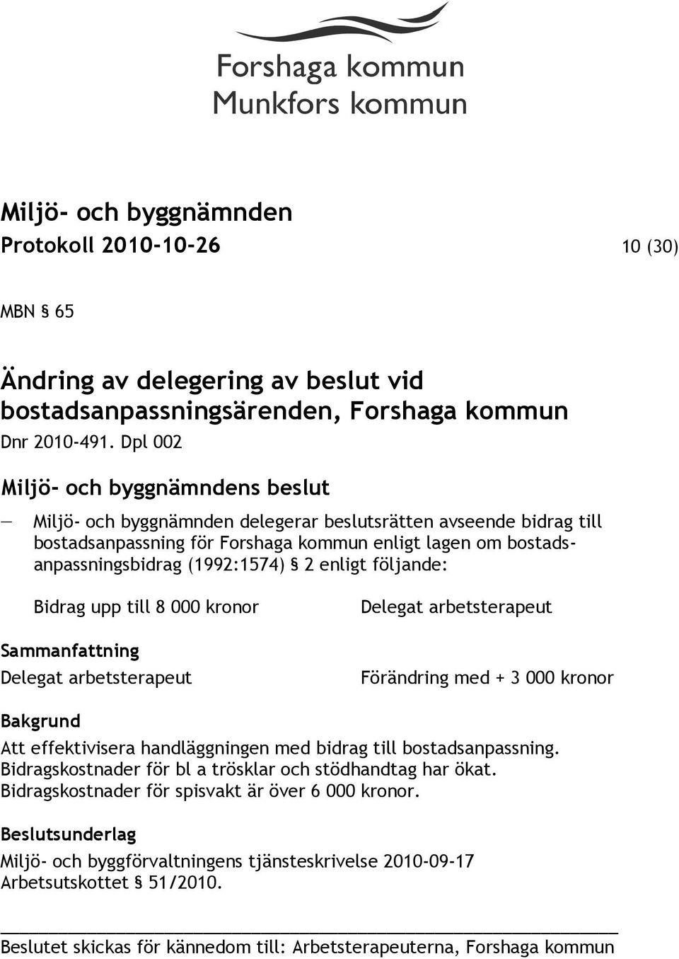 till 8 000 kronor Sammanfattning Delegat arbetsterapeut Delegat arbetsterapeut Förändring med + 3 000 kronor Bakgrund Att effektivisera handläggningen med bidrag till bostadsanpassning.