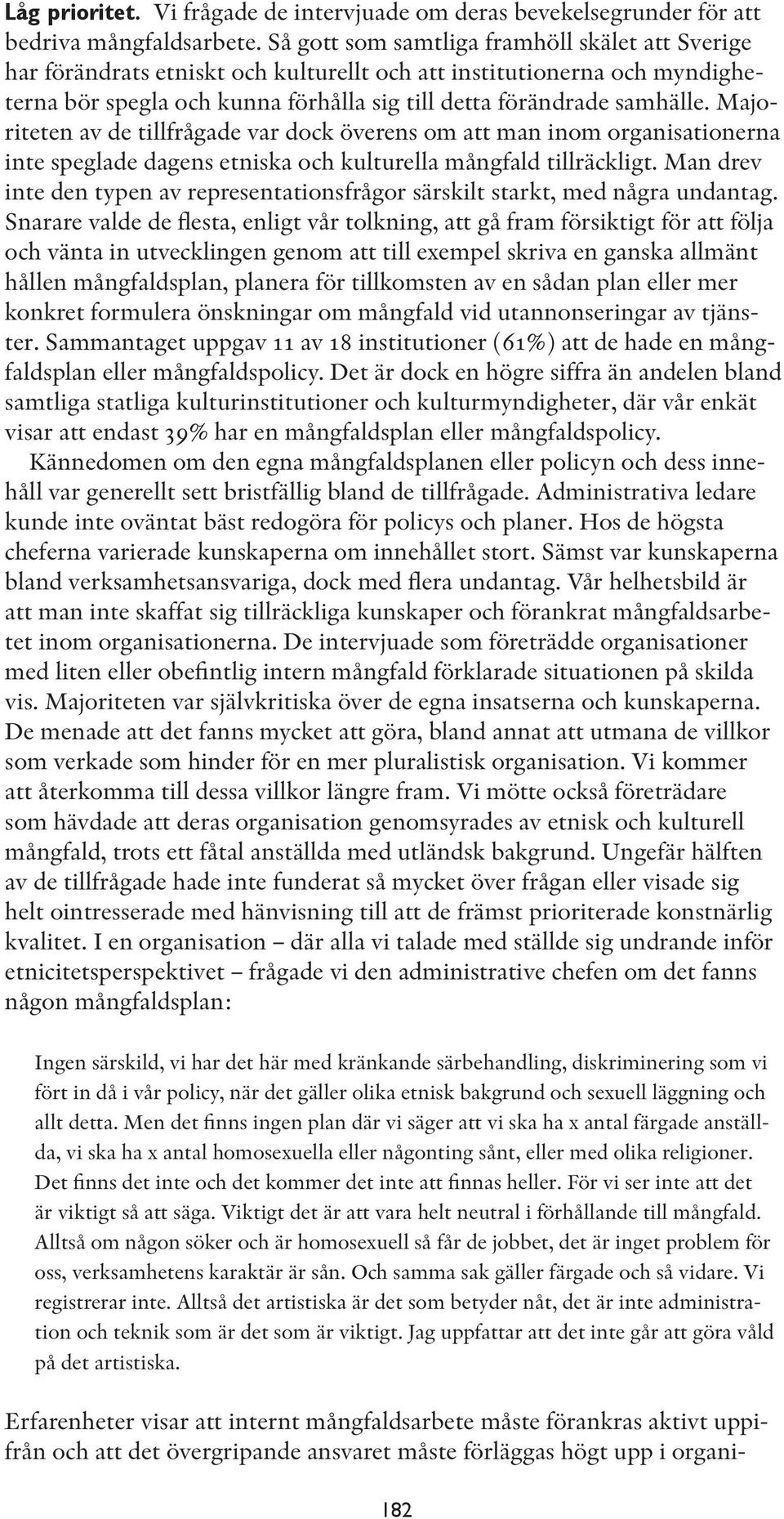 Majoriteten av de tillfrågade var dock överens om att man inom organisationerna inte speglade dagens etniska och kulturella mångfald tillräckligt.