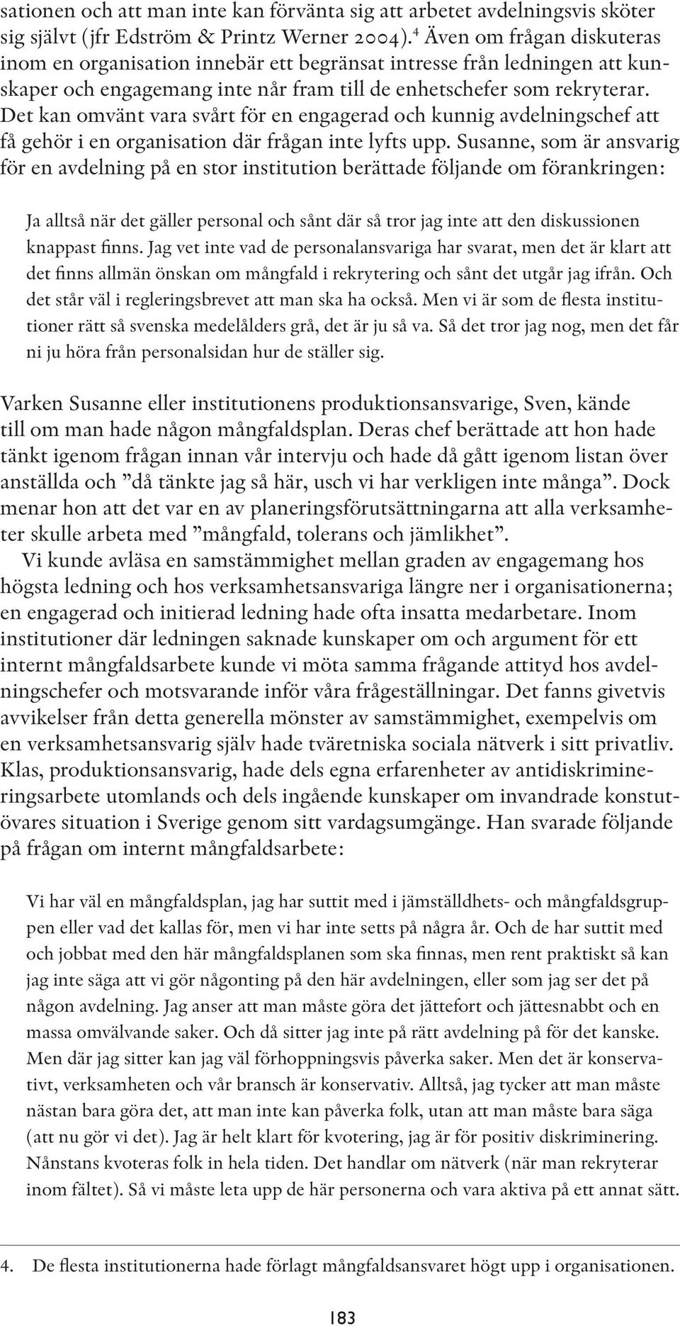 Det kan omvänt vara svårt för en engagerad och kunnig avdelningschef att få gehör i en organisation där frågan inte lyfts upp.