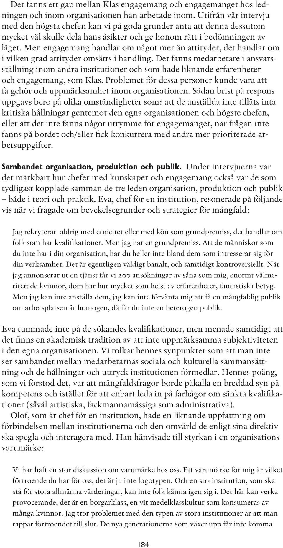 Men engagemang handlar om något mer än attityder, det handlar om i vilken grad attityder omsätts i handling.