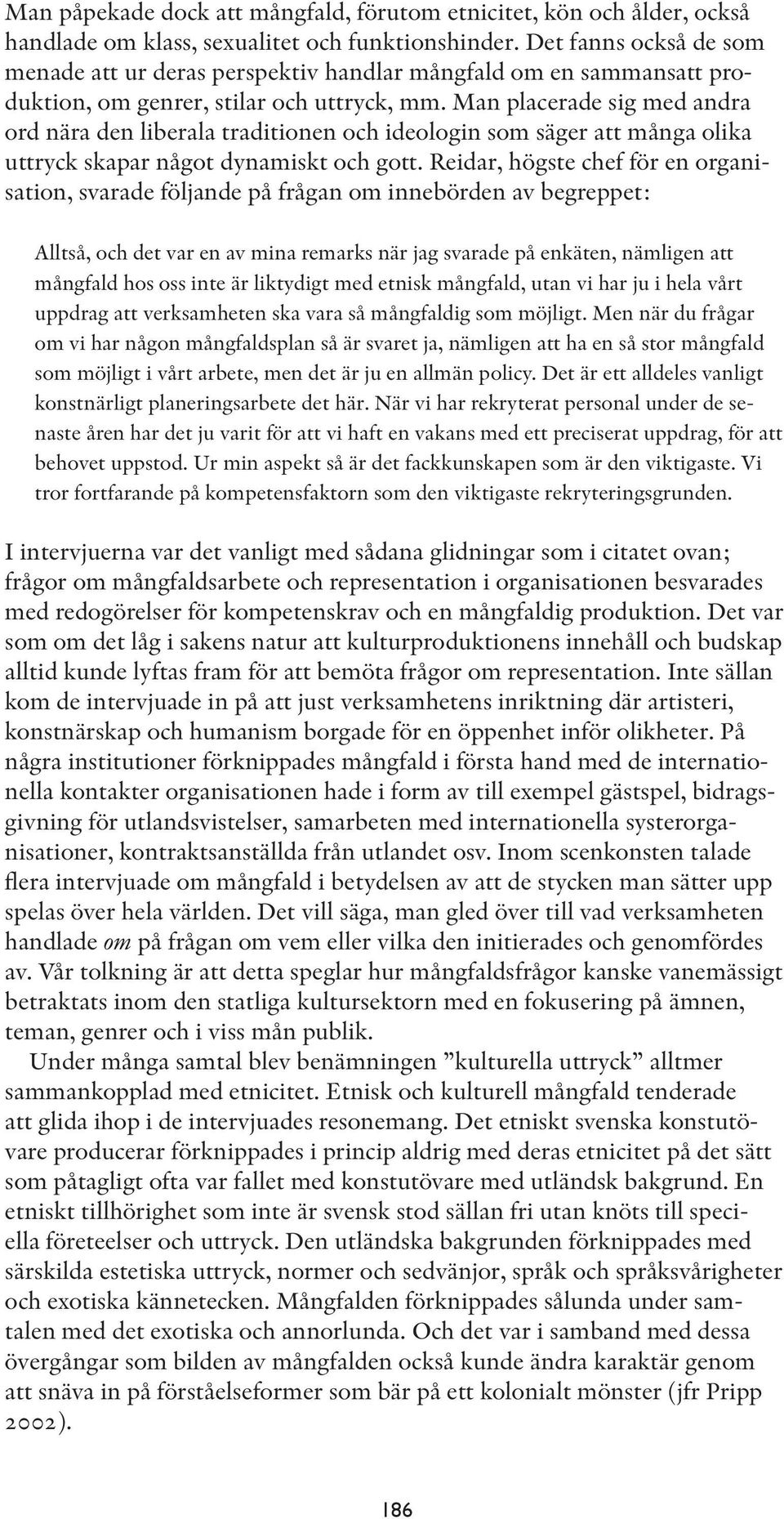 Man placerade sig med andra ord nära den liberala traditionen och ideologin som säger att många olika uttryck skapar något dynamiskt och gott.