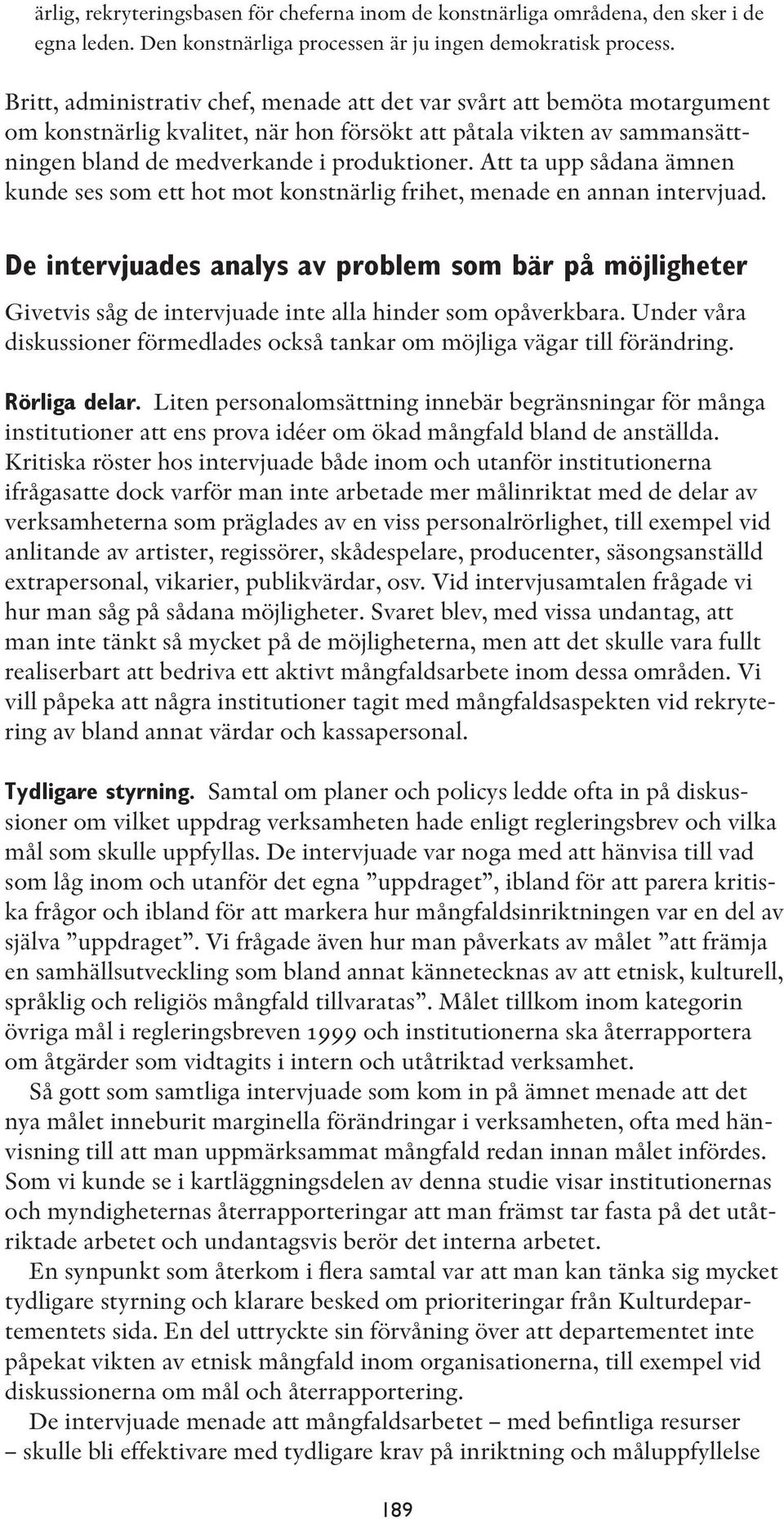 Att ta upp sådana ämnen kunde ses som ett hot mot konstnärlig frihet, menade en annan intervjuad.