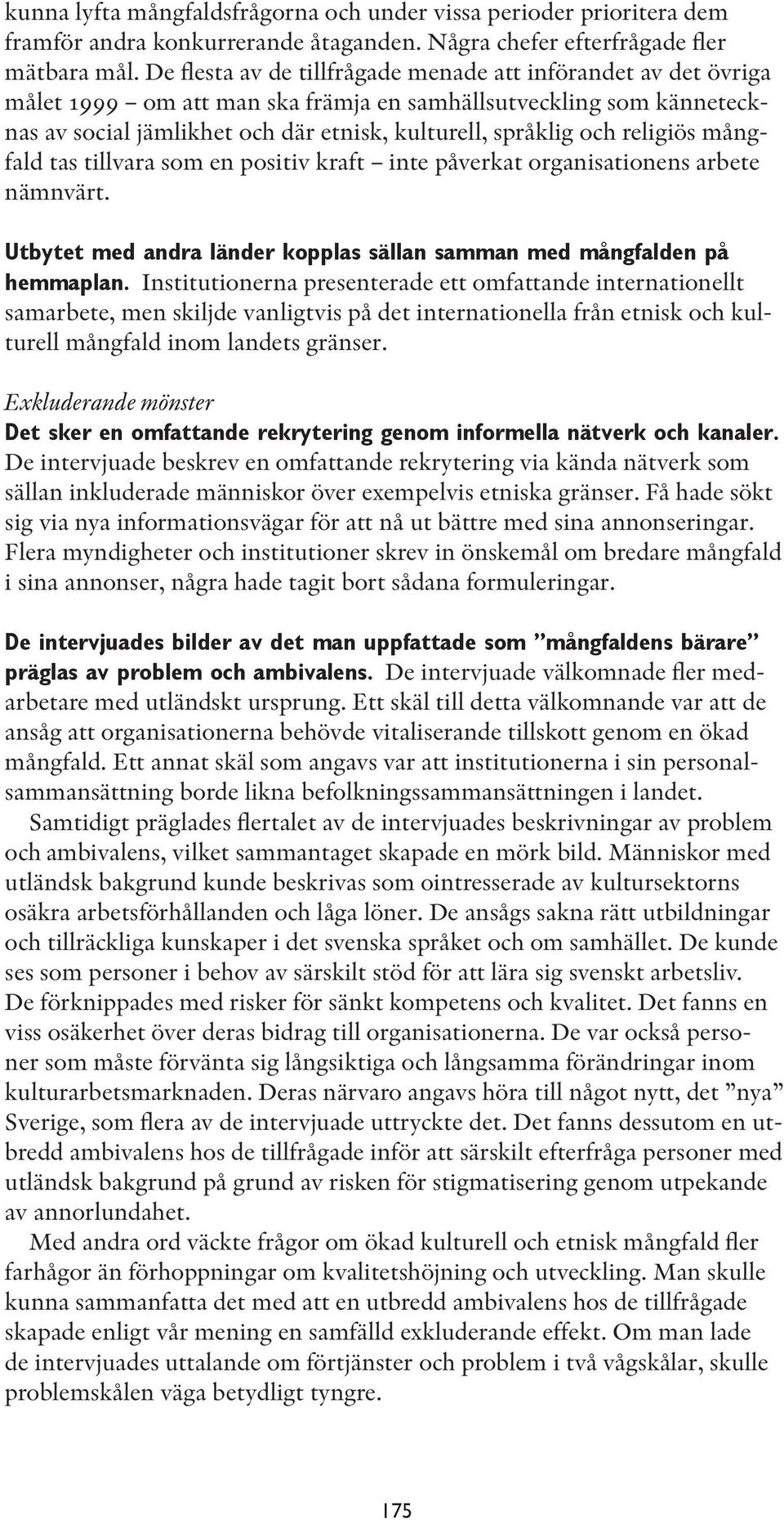 religiös mångfald tas tillvara som en positiv kraft inte påverkat organisationens arbete nämnvärt. Utbytet med andra länder kopplas sällan samman med mångfalden på hemmaplan.