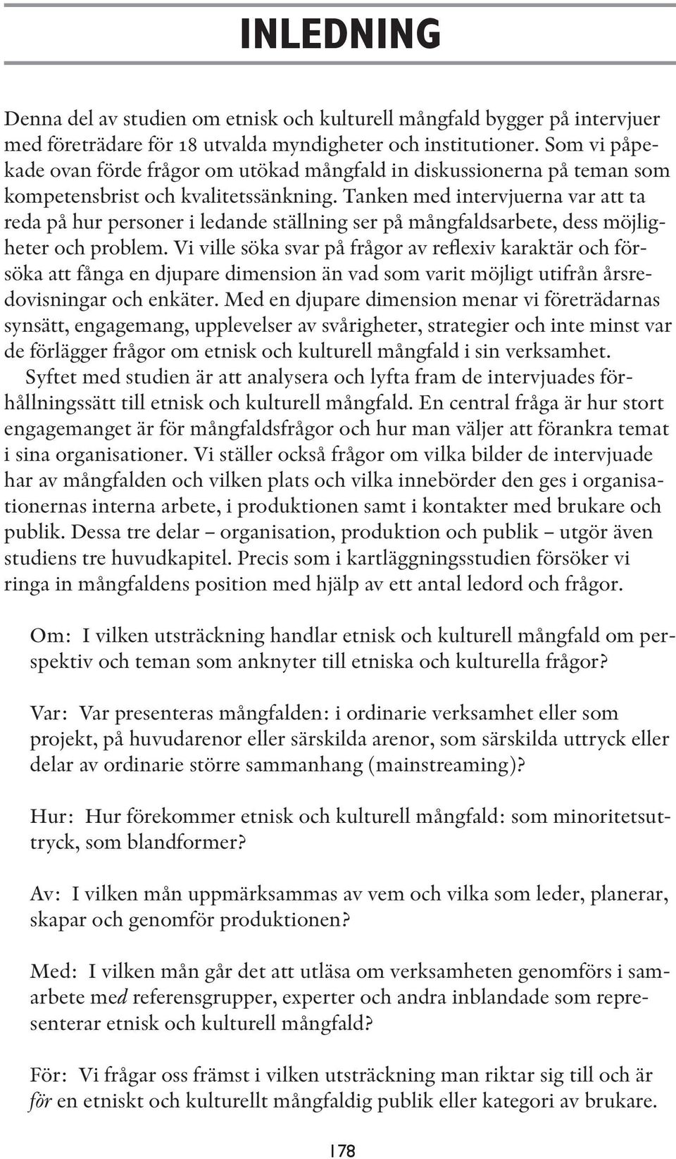 Tanken med intervjuerna var att ta reda på hur personer i ledande ställning ser på mångfaldsarbete, dess möjligheter och problem.