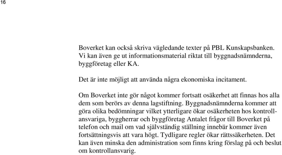 Byggnadsnämnderna kommer att göra olika bedömningar vilket ytterligare ökar osäkerheten hos kontrollansvariga, byggherrar och byggföretag Antalet frågor till Boverket på telefon och