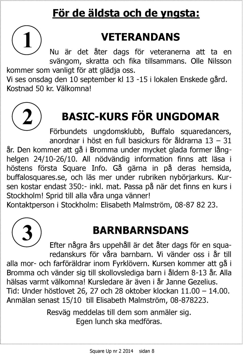 2 BASIC-KURS FÖR UNGDOMAR Förbundets ungdomsklubb, Buffalo squaredancers, anordnar i höst en full basickurs för åldrarna 13 31 år.