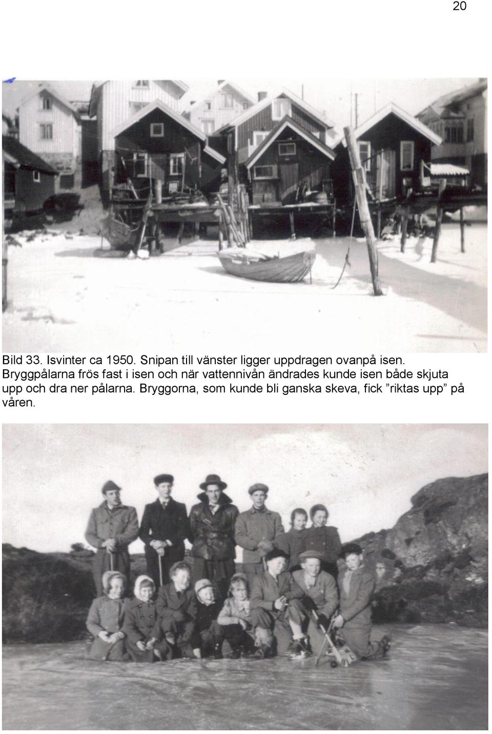 Bryggpålarna frös fast i isen och när vattennivån ändrades