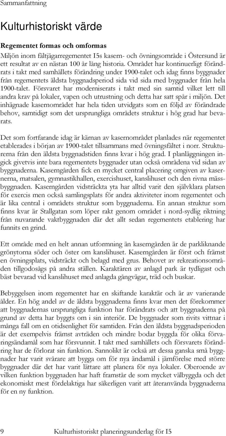 Försvaret har moderniserats i takt med sin samtid vilket lett till andra krav på lokaler, vapen och utrustning och detta har satt spår i miljön.