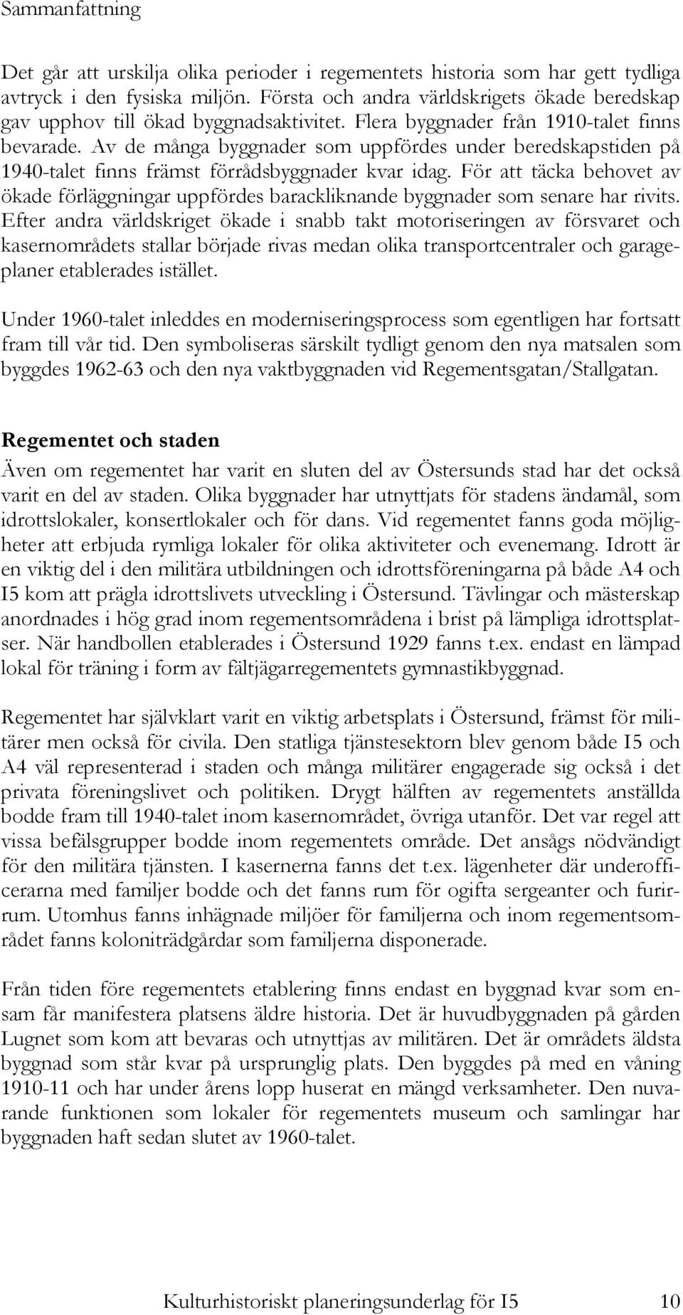 Av de många byggnader som uppfördes under beredskapstiden på 1940-talet finns främst förrådsbyggnader kvar idag.
