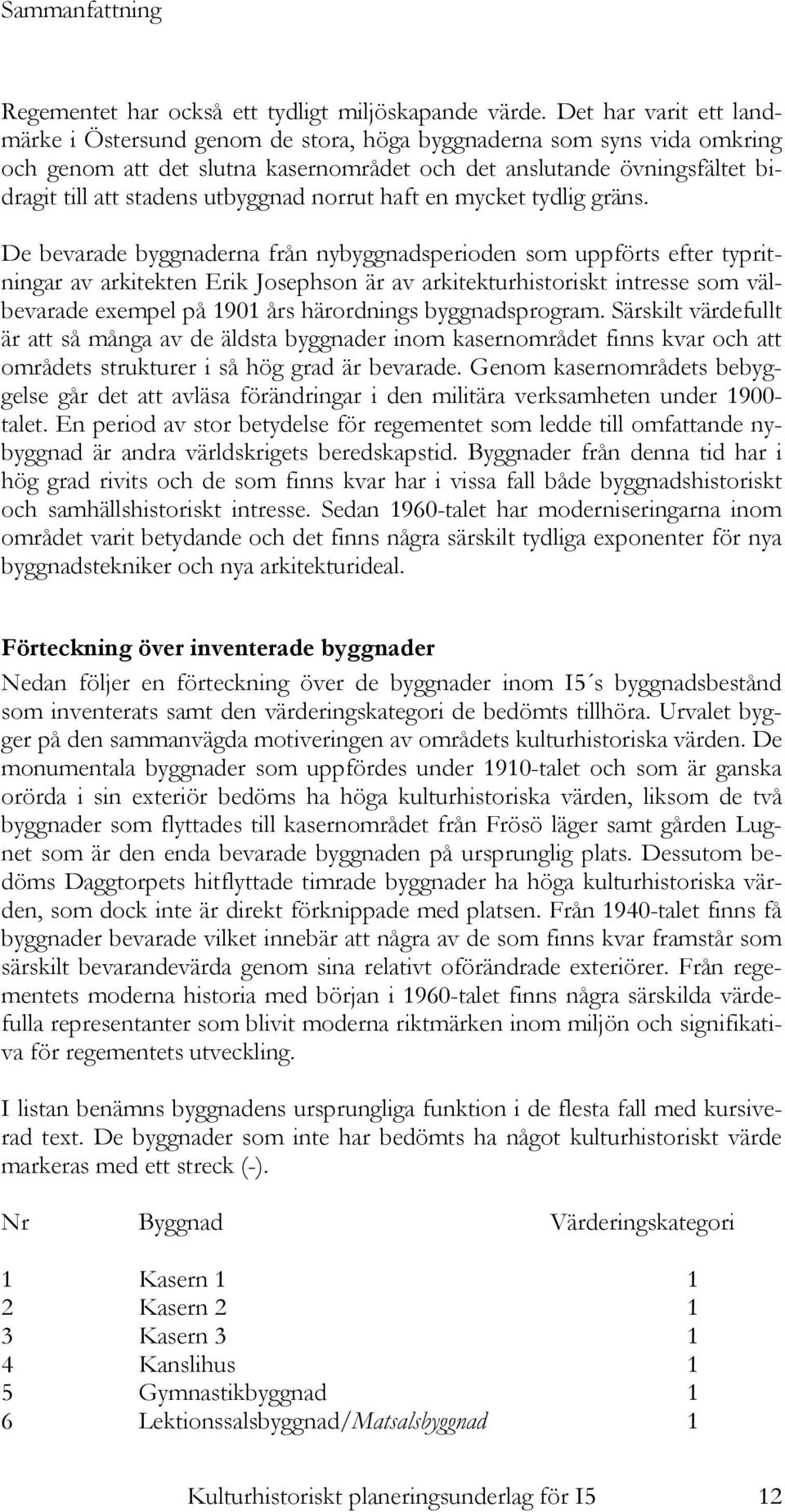 utbyggnad norrut haft en mycket tydlig gräns.