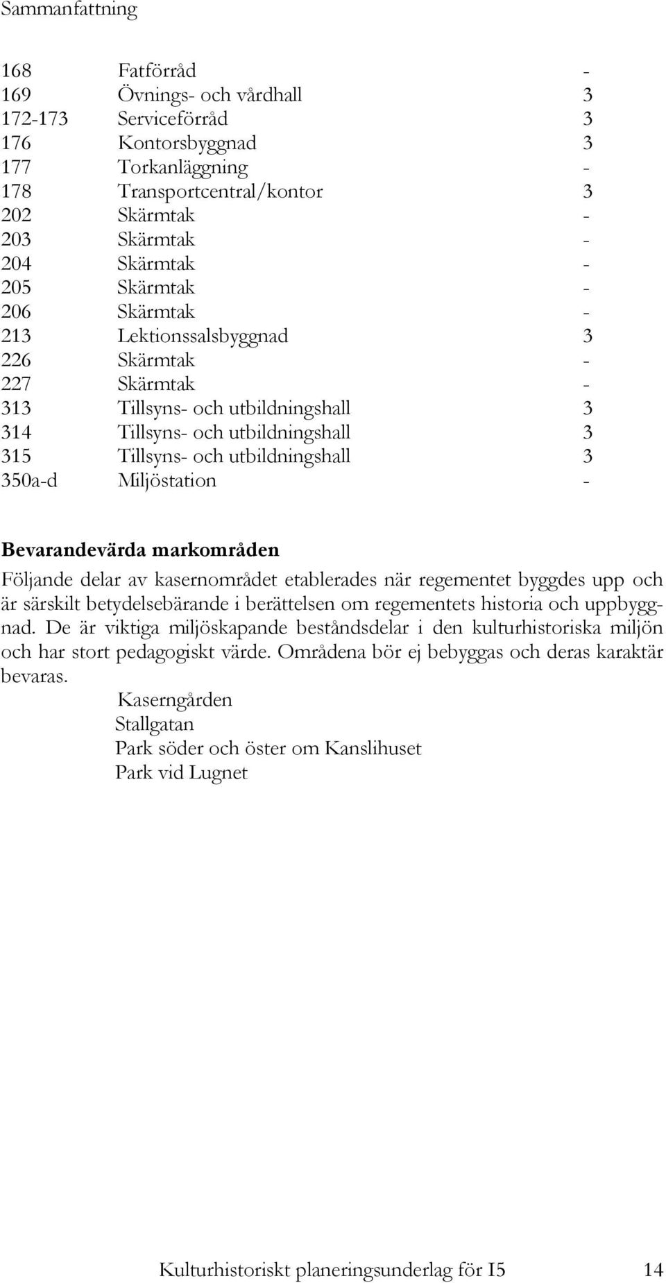 350a-d Miljöstation - Bevarandevärda markområden Följande delar av kasernområdet etablerades när regementet byggdes upp och är särskilt betydelsebärande i berättelsen om regementets historia och