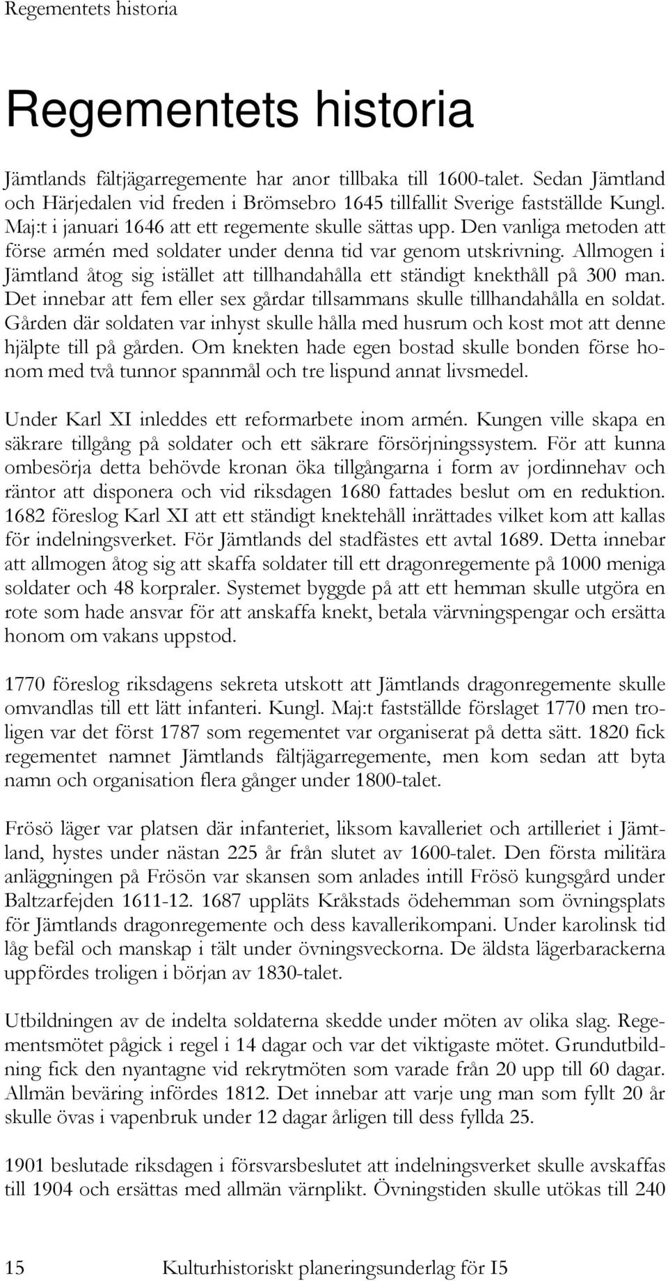 Allmogen i Jämtland åtog sig istället att tillhandahålla ett ständigt knekthåll på 300 man. Det innebar att fem eller sex gårdar tillsammans skulle tillhandahålla en soldat.