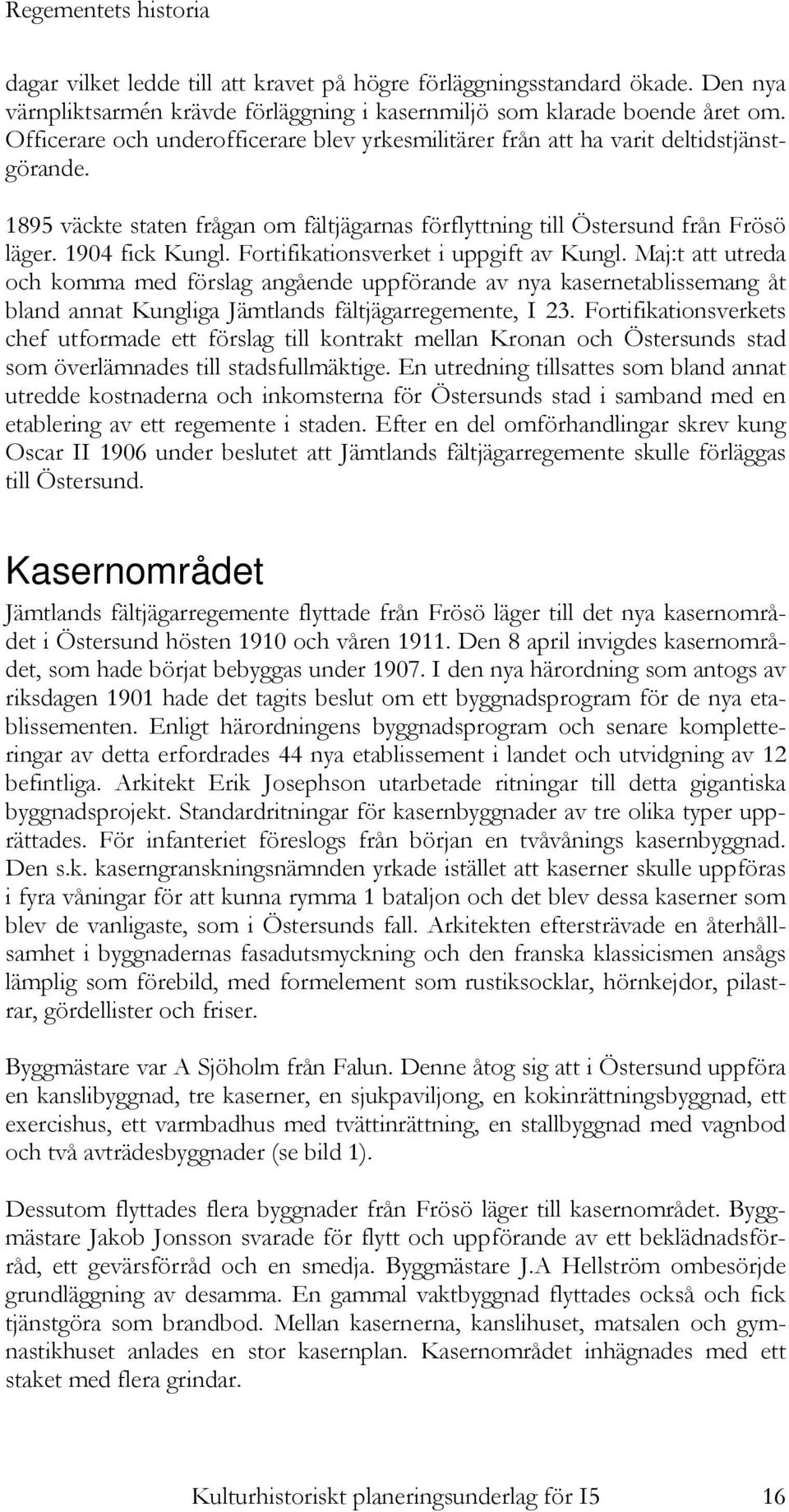 Fortifikationsverket i uppgift av Kungl. Maj:t att utreda och komma med förslag angående uppförande av nya kasernetablissemang åt bland annat Kungliga Jämtlands fältjägarregemente, I 23.