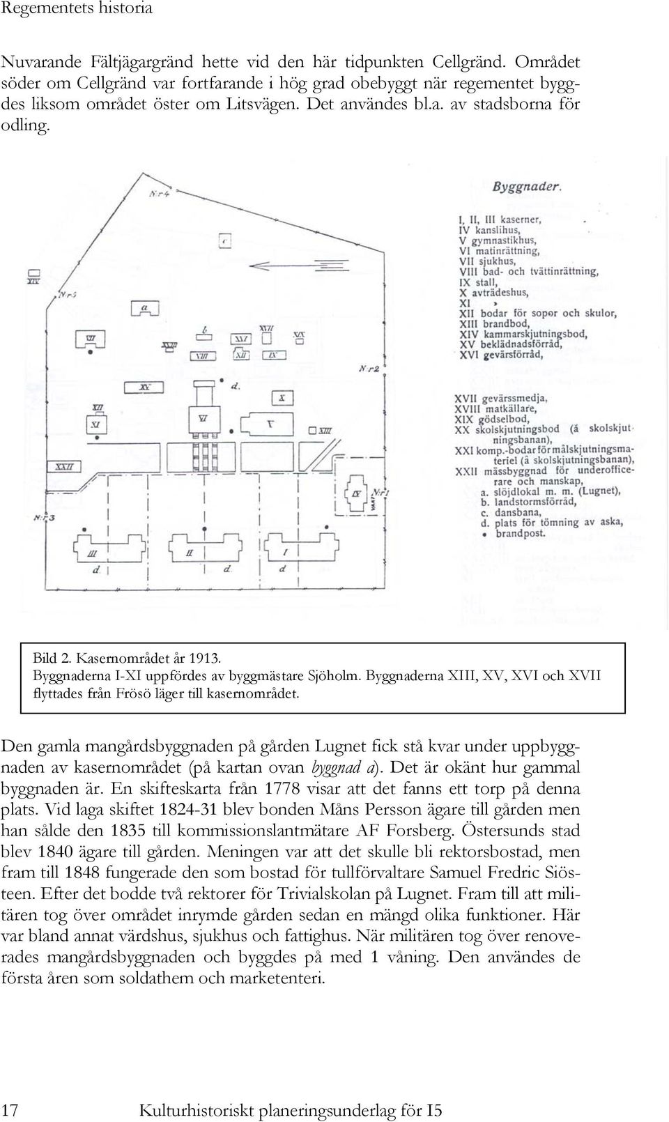 Byggnaderna XIII, XV, XVI och XVII flyttades från Frösö läger till kasernområdet.