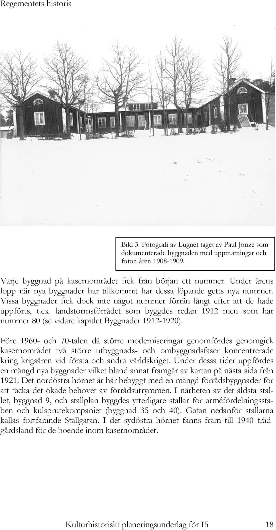 landstormsförrådet som byggdes redan 1912 men som har nummer 80 (se vidare kapitlet Byggnader 1912-1920).