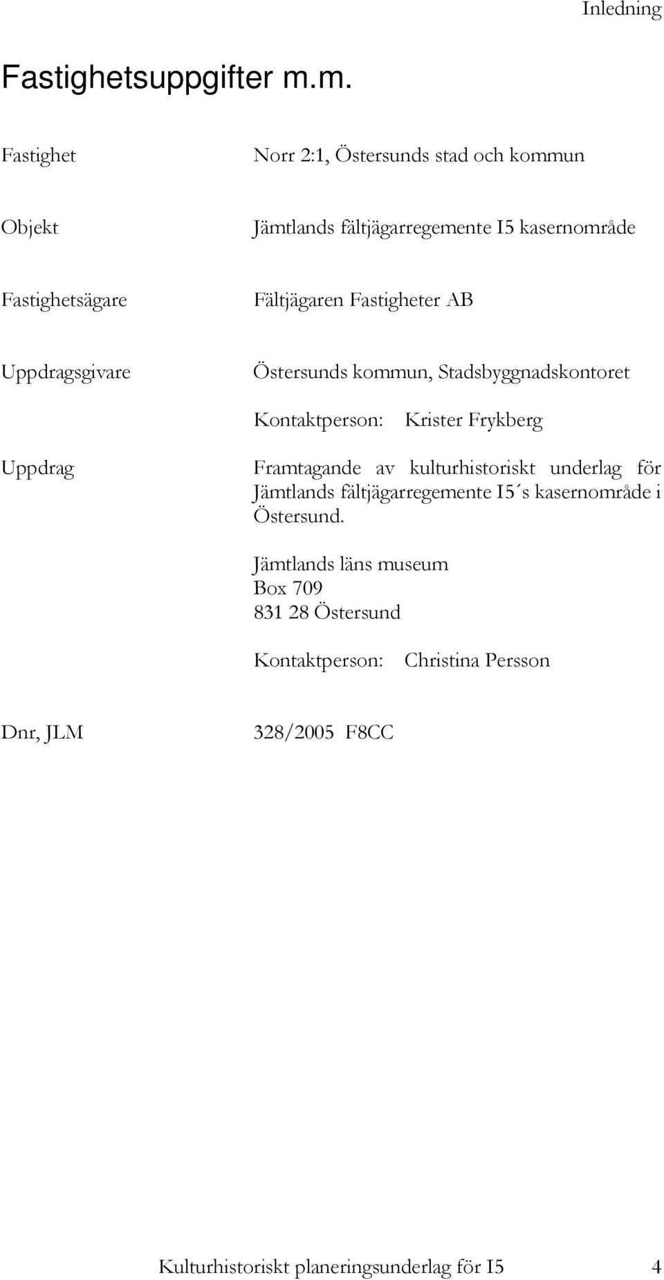 Fastigheter AB Uppdragsgivare Östersunds kommun, Stadsbyggnadskontoret Kontaktperson: Krister Frykberg Uppdrag Framtagande av