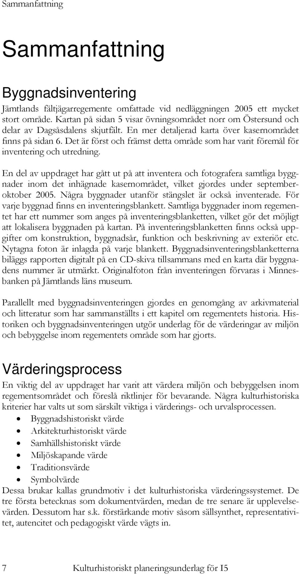 Det är först och främst detta område som har varit föremål för inventering och utredning.