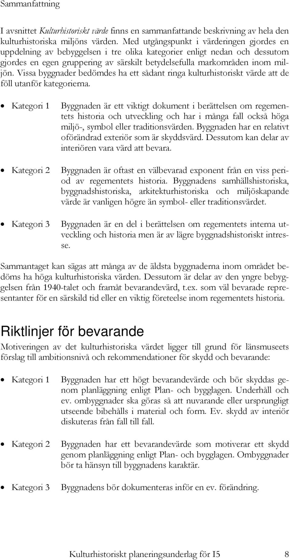 Vissa byggnader bedömdes ha ett sådant ringa kulturhistoriskt värde att de föll utanför kategorierna.