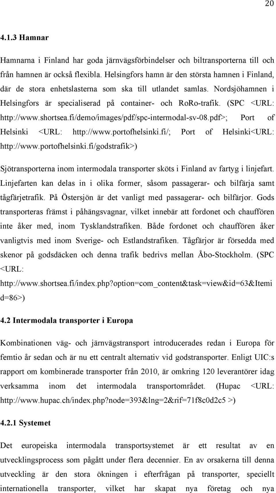 (SPC <URL: http://www.shortsea.fi/demo/images/pdf/spc-intermodal-sv-08.pdf>; Port of Helsinki <URL: http://www.portofhelsinki.