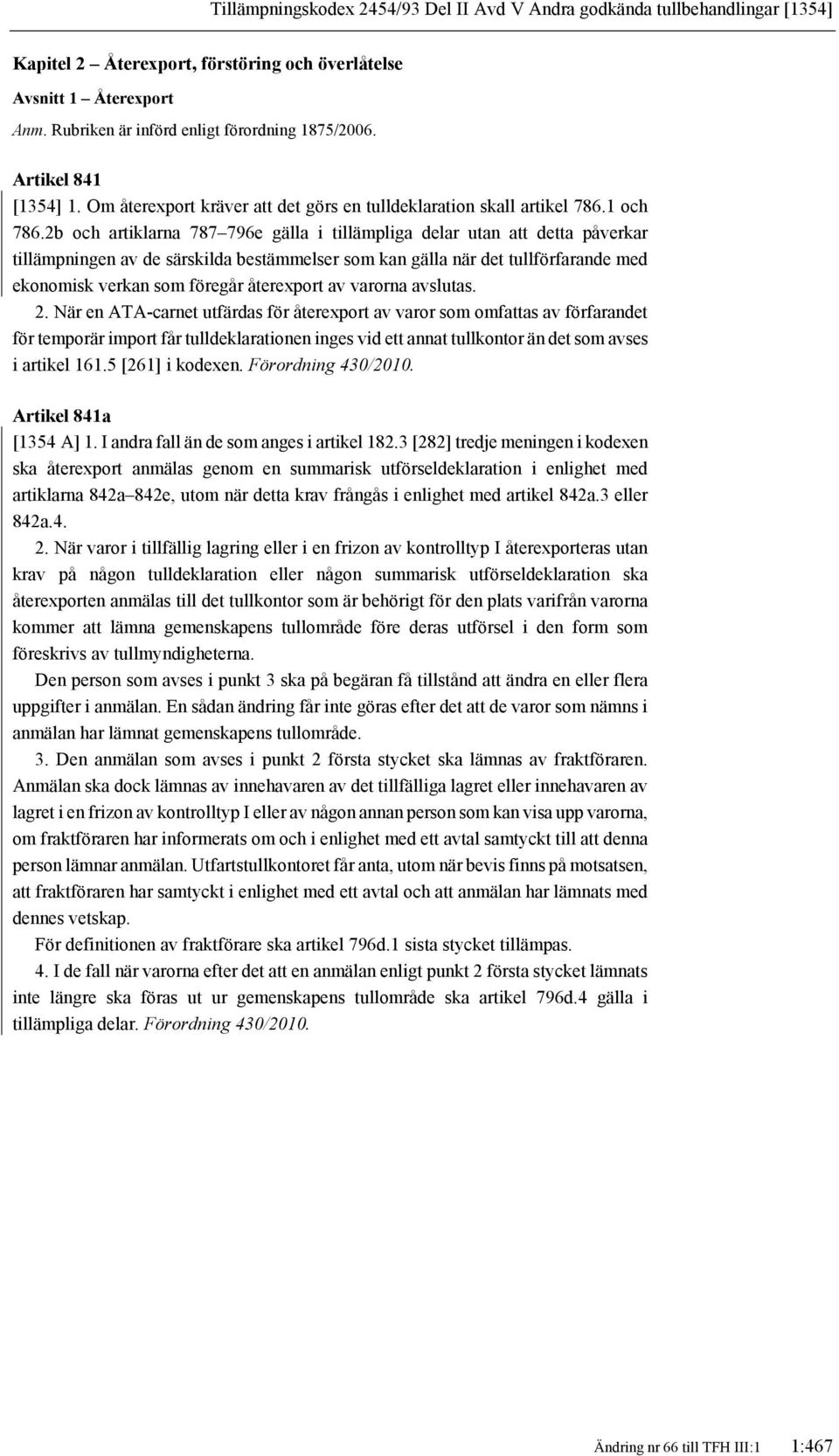 2b och artiklarna 787 796e gälla i tillämpliga delar utan att detta påverkar tillämpningen av de särskilda bestämmelser som kan gälla när det tullförfarande med ekonomisk verkan som föregår
