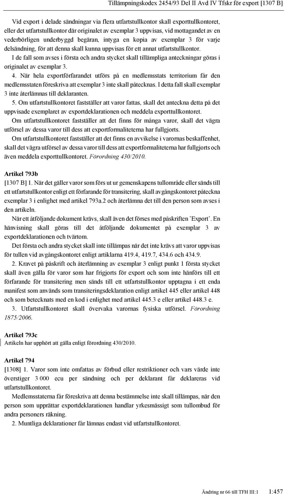 I de fall som avses i första och andra stycket skall tillämpliga anteckningar göras i originalet av exemplar 3. 4.