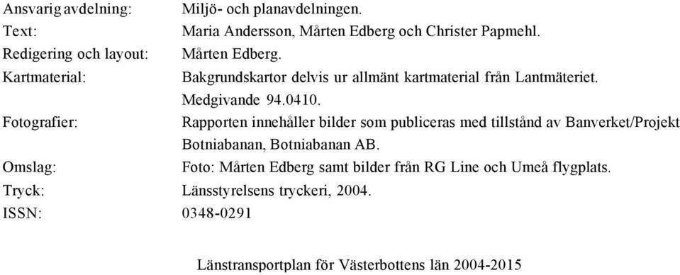 0410. Fotografier: Rapporten innehåller bilder som publiceras med tillstånd av Banverket/Projekt Botniabanan, Botniabanan AB.