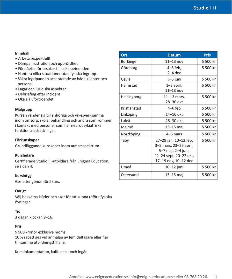 kommer i kontakt med personer som har neuropsykiatriska funktionsnedsättningar. Förkunskaper Grundläggande kunskaper inom autismspektrum.