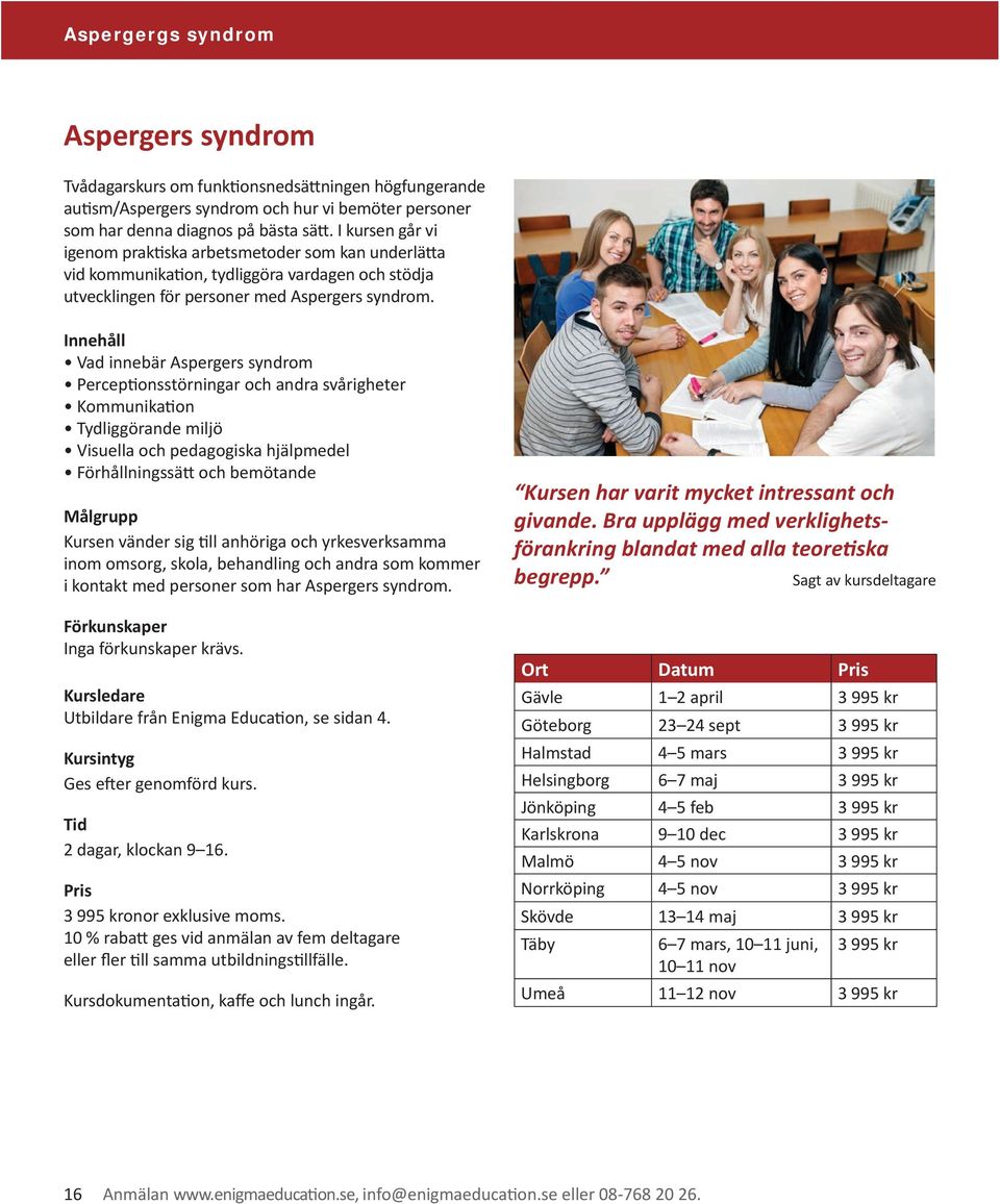 Vad innebär Aspergers syndrom Perceptionsstörningar och andra svårigheter Kommunikation Tydliggörande miljö Visuella och pedagogiska hjälpmedel Förhållningssätt och bemötande Kursen vänder sig till