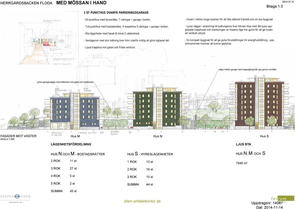 - Vardagsrum med stor balkong över hörn utanför möjlig att göra inglasad del. - Ljusa trapphus mot gatan och Floda centrum.