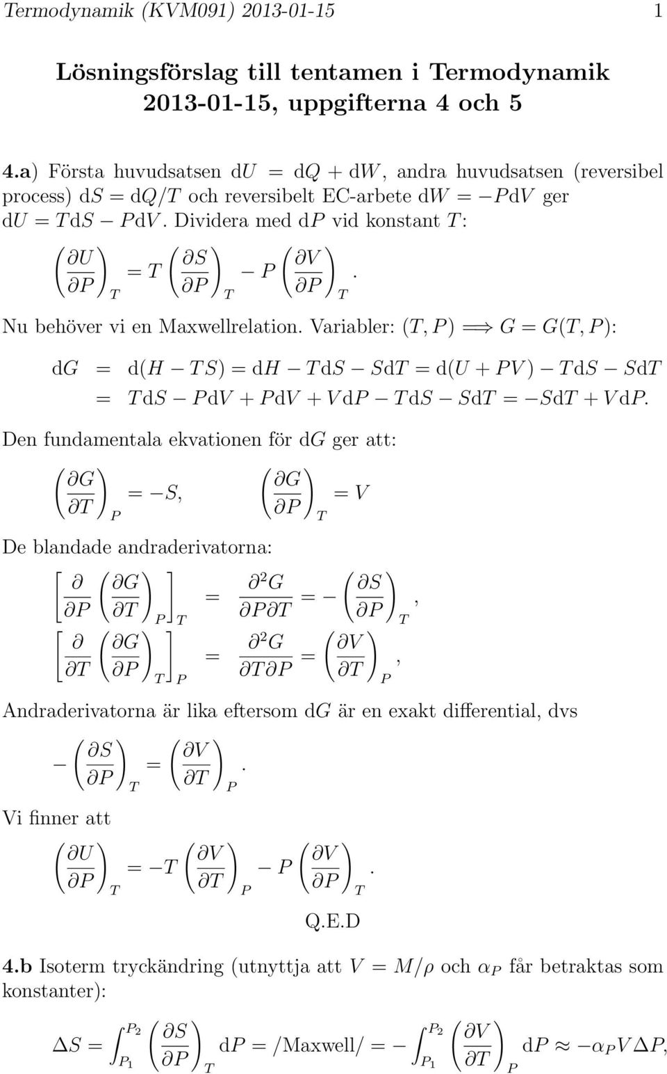 Dividera med d vid konstant : ( U ) = ( S ) ( V Nu behöver vi en Maxwellrelation. Variabler: (, ) = G = G(, ): ). dg = d(h S) = dh ds Sd = d(u + V ) ds Sd = ds dv + dv + V d ds Sd = Sd + V d.