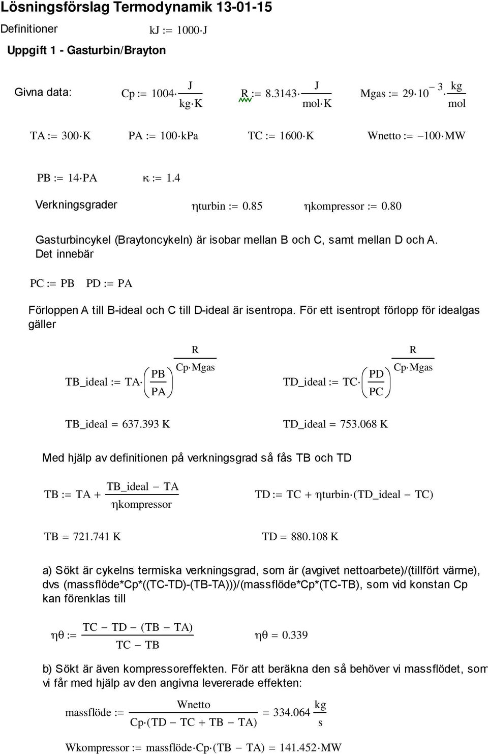 Det innebär C B D A Förloppen A till B-ideal och C till D-ideal är isentropa. För ett isentropt förlopp för idealgas gäller R B_ideal A B CpMgas D_ideal C D A C B_ideal 637.393 K D_ideal 753.