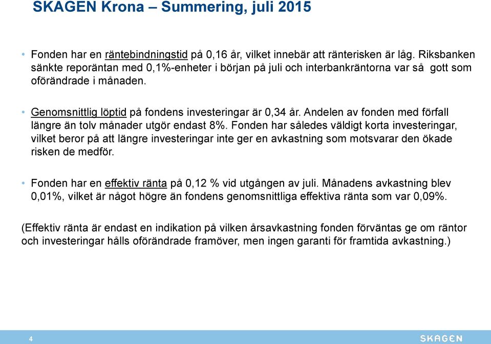 Andelen av fonden med förfall längre än tolv månader utgör endast 8%.