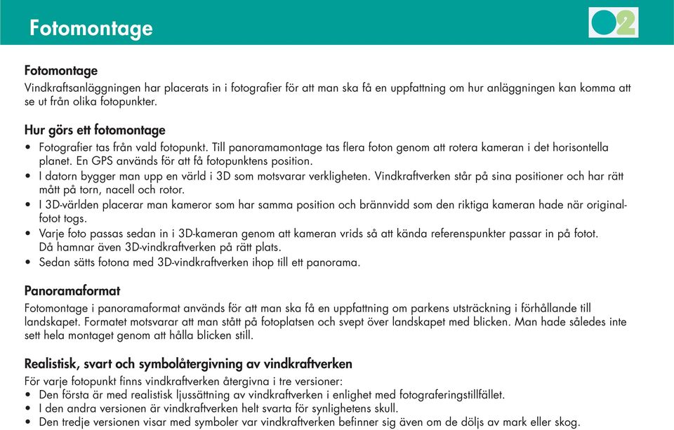 I datorn bygger man upp en värld i 3D som motsvarar verkligheten. Vindkraftverken står på sina positioner och har rätt mått på torn, nacell och rotor.