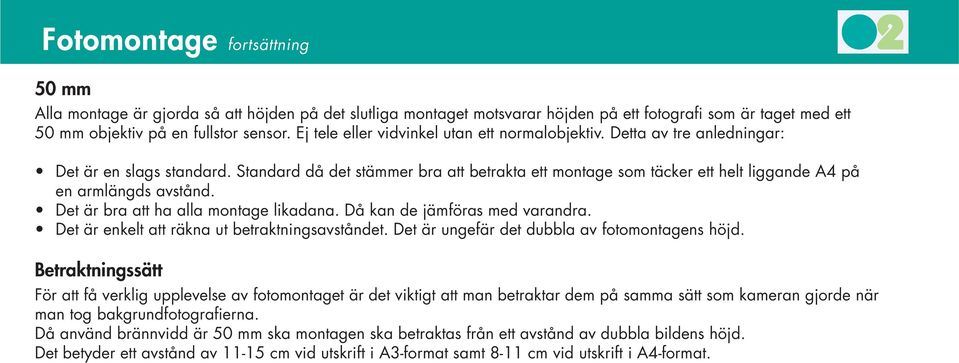 Standard då det stämmer bra att betrakta ett montage som täcker ett helt liggande A4 på en armlängds avstånd. Det är bra att ha alla montage likadana. Då kan de jämföras med varandra.