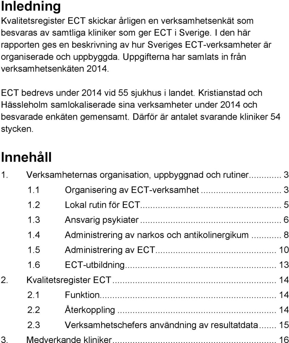 ECT bedrevs under 2014 vid 55 sjukhus i landet. Kristianstad och Hässleholm samlokaliserade sina verksamheter under 2014 och besvarade enkäten gemensamt.