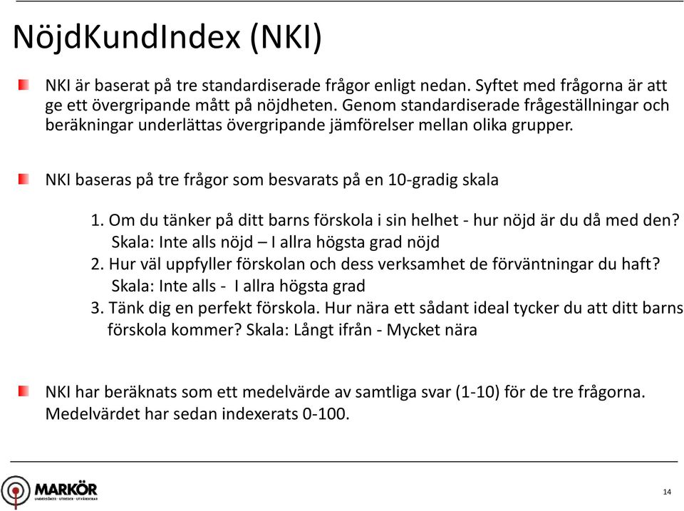 Om du tänker på ditt barns förskola i sin helhet - hur nöjd är du då med den? Skala: Inte alls nöjd I allra högsta grad nöjd 2.