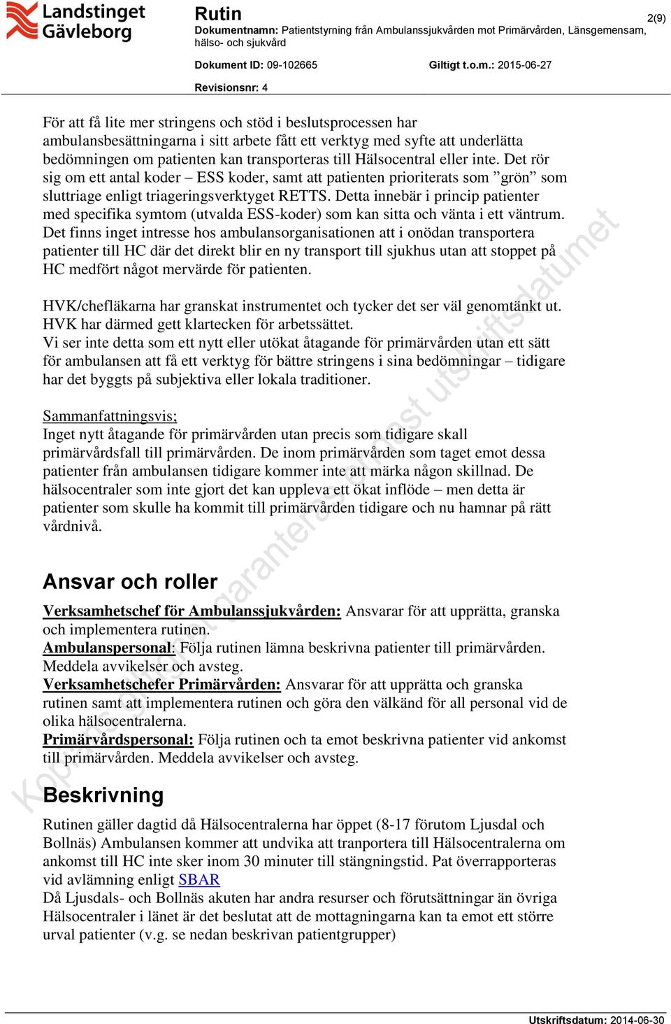 Detta innebär i princip patienter med specifika symtom (utvalda ESS-koder) som kan sitta och vänta i ett väntrum.