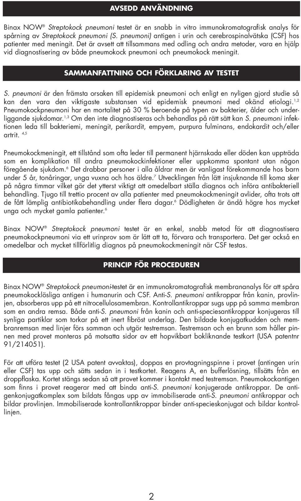 Det är avsett att tillsammans med odling och andra metoder, vara en hjälp vid diagnostisering av både pneumokock pneumoni och pneumokock meningit. SAMMANFATTNING OCH FÖRKLARING AV TESTET S.