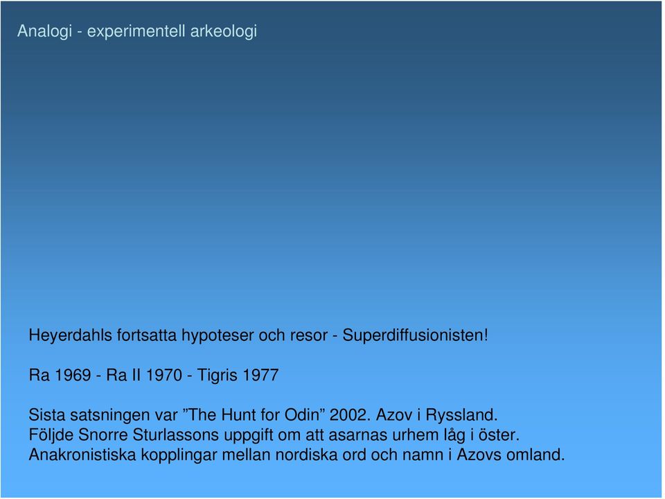 Ra 1969 - Ra II 1970 - Tigris 1977 Sista satsningen var The Hunt for Odin 2002.