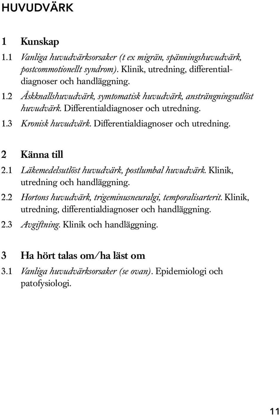 Klinik, utredning och handläggning. 2.2 Hortons huvudvärk, trigeminusneuralgi, temporalisarterit. Klinik, utredning, differentialdiagnoser och handläggning. 2.3 Avgiftning.