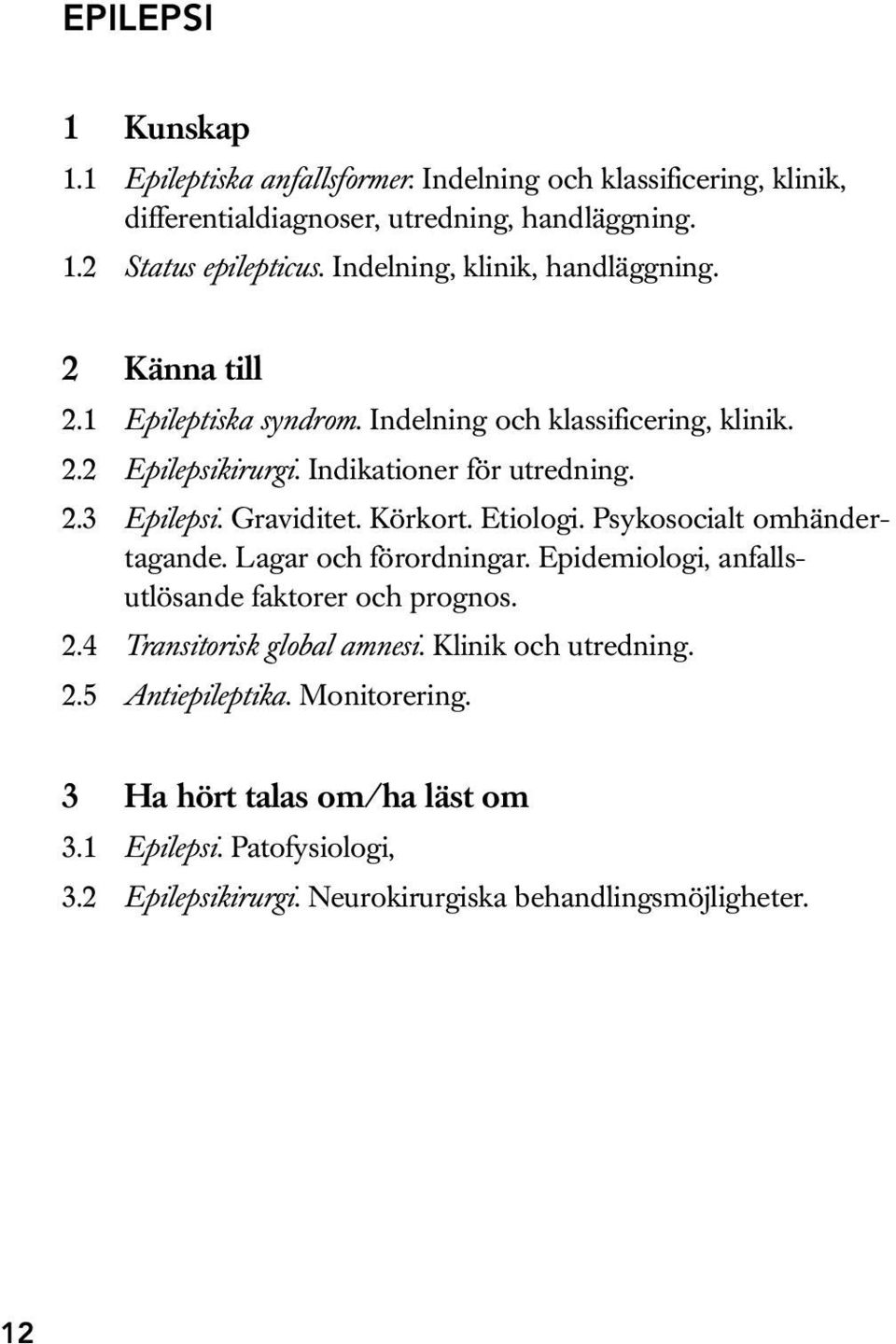 Graviditet. Körkort. Etiologi. Psykosocialt omhändertagande. Lagar och förordningar. Epidemiologi, anfallsutlösande faktorer och prognos. 2.