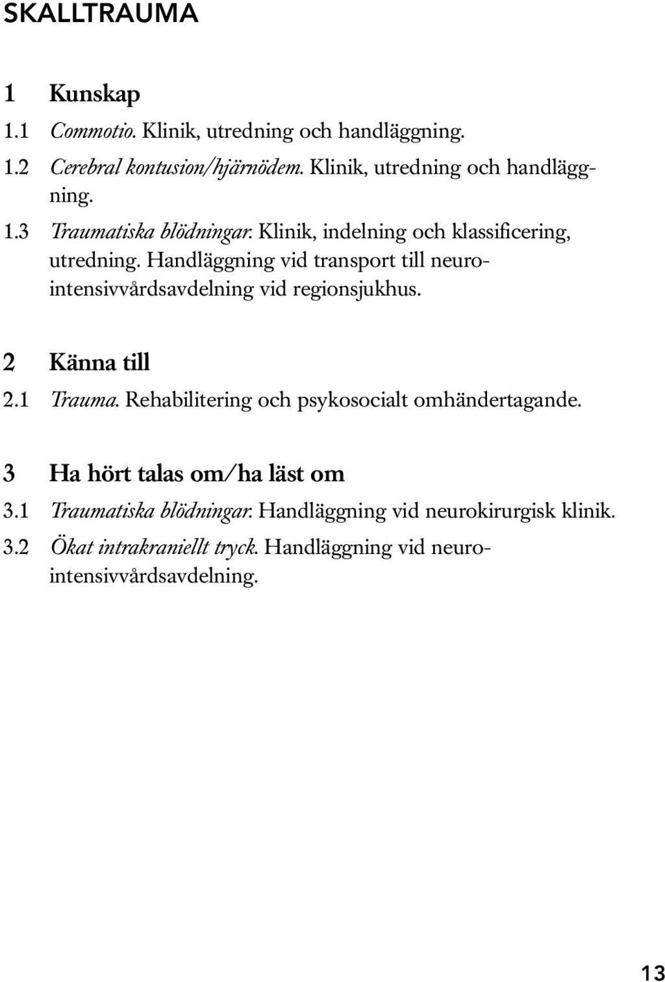 Handläggning vid transport till neurointensivvårdsavdelning vid regionsjukhus. 2.1 Trauma.