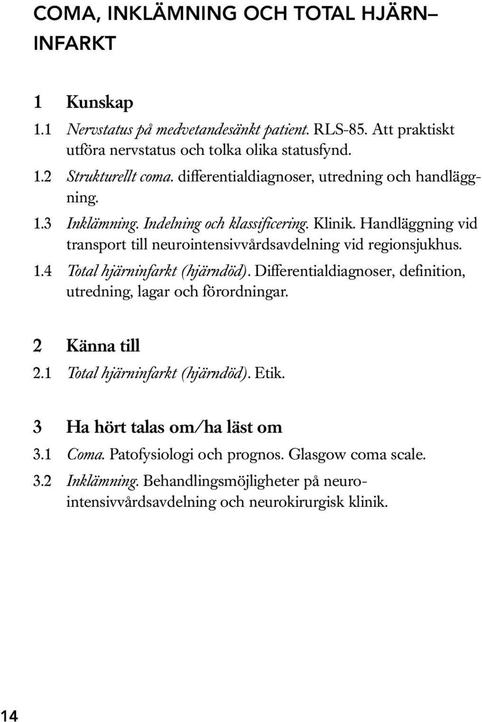 Handläggning vid transport till neurointensivvårdsavdelning vid regionsjukhus. 1.4 Total hjärninfarkt (hjärndöd).