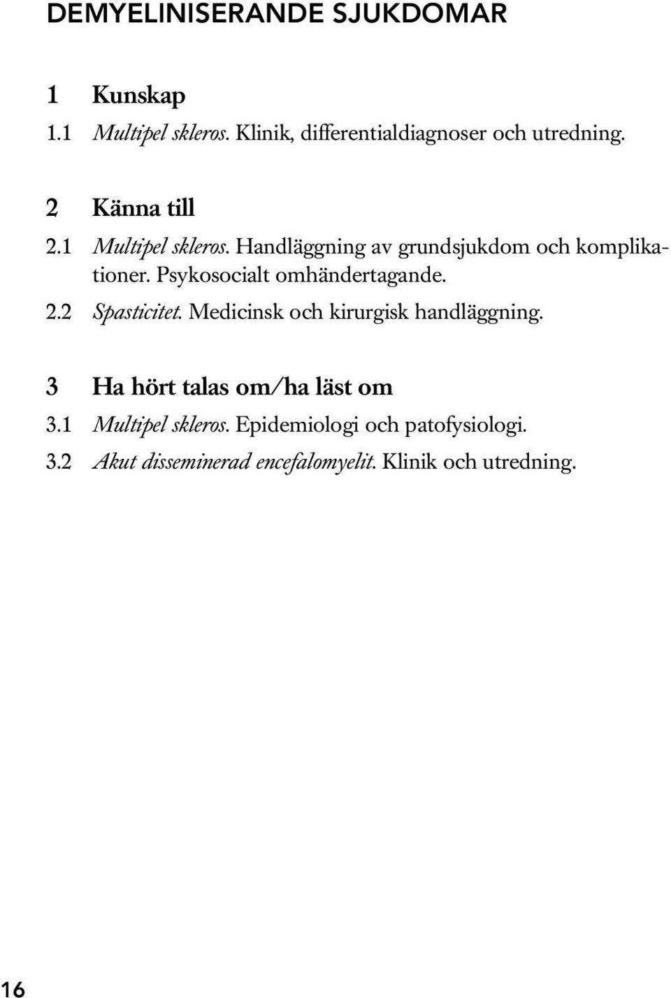 Handläggning av grundsjukdom och komplikationer. Psykosocialt omhändertagande. 2.