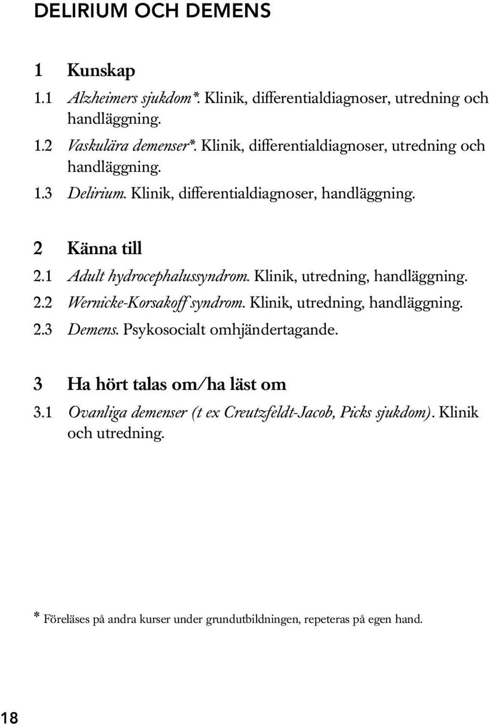 1 Adult hydrocephalussyndrom. Klinik, utredning, handläggning. 2.2 Wernicke-Korsakoff syndrom. Klinik, utredning, handläggning. 2.3 Demens.