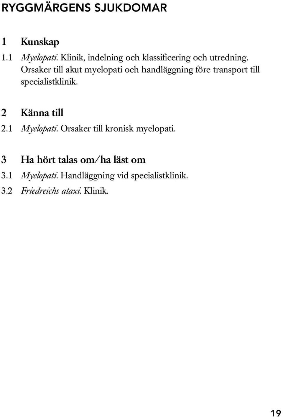 Orsaker till akut myelopati och handläggning före transport till