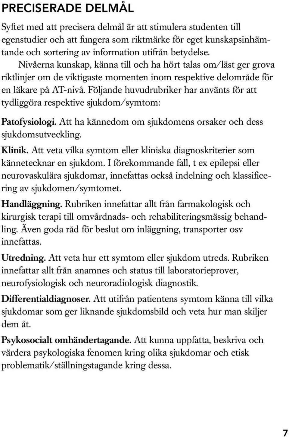 Följande huvudrubriker har använts för att tydliggöra respektive sjukdom/symtom: Patofysiologi. Att ha kännedom om sjukdomens orsaker och dess sjukdomsutveckling. Klinik.