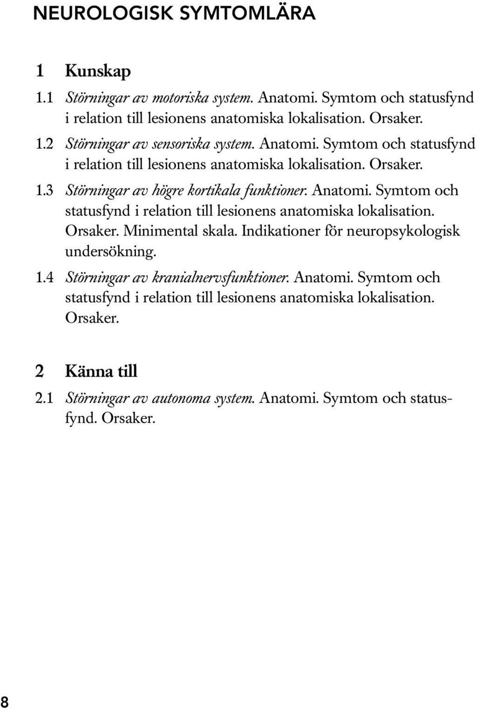 Symtom och statusfynd i relation till lesionens anatomiska lokalisation. Orsaker. Minimental skala. Indikationer för neuropsykologisk undersökning. 1.