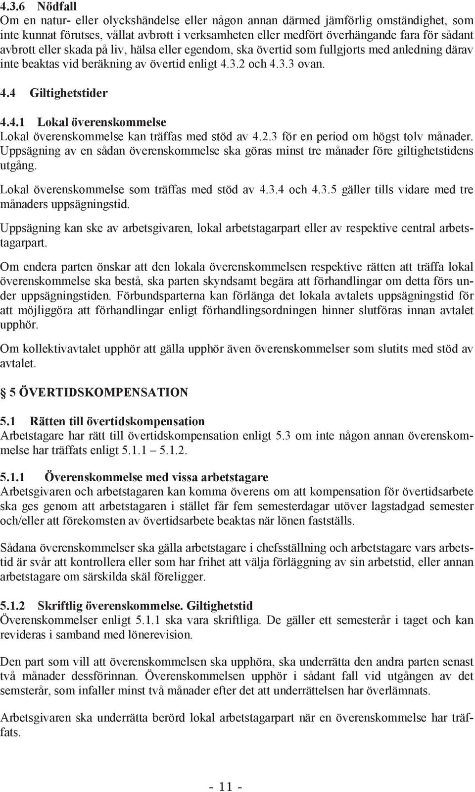 3.2 och 4.3.3 ovan. 4.4 Giltighetstider 4.4.1 Lokal överenskommelse Lokal överenskommelse kan träffas med stöd av 4.2.3 för en period om högst tolv månader.