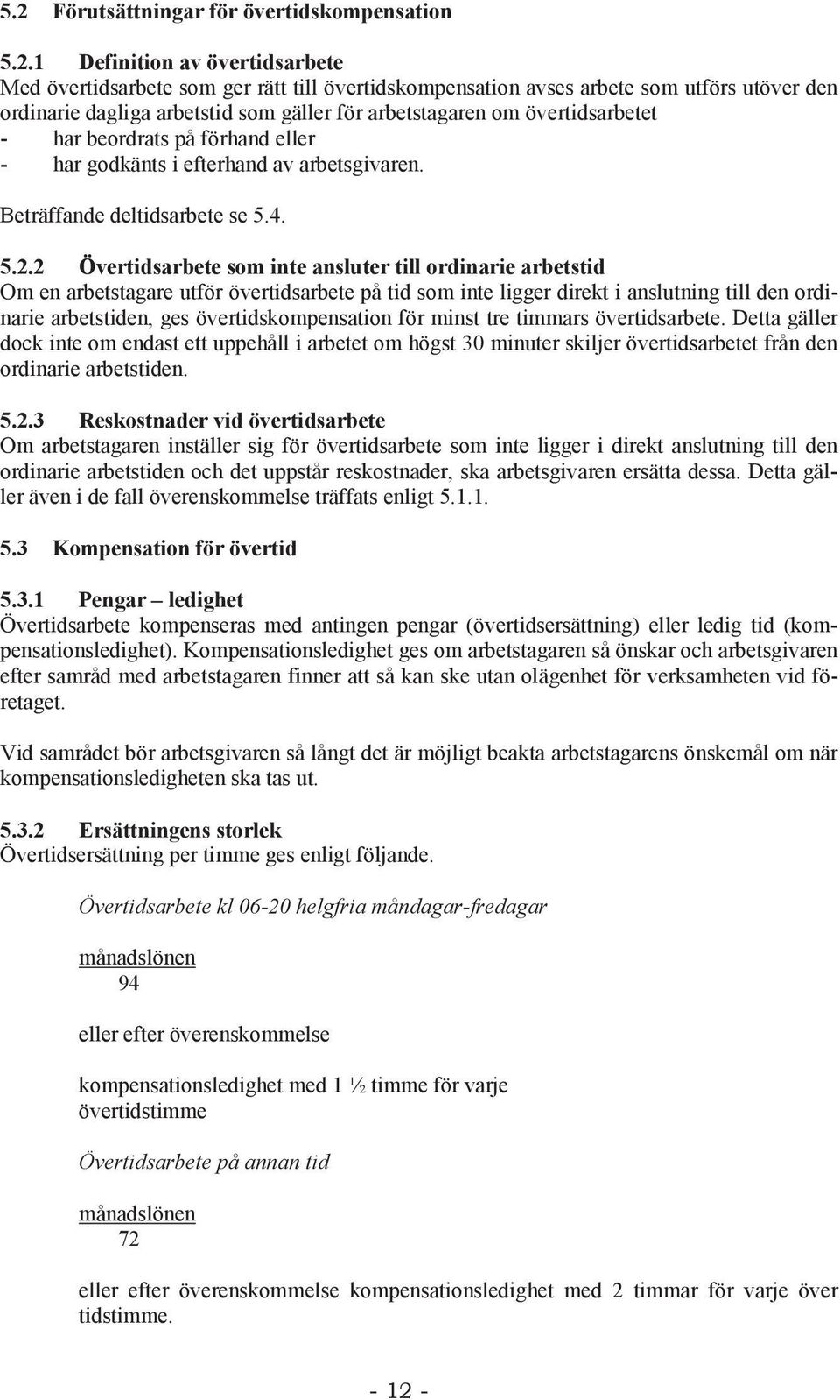 2 Övertidsarbete som inte ansluter till ordinarie arbetstid Om en arbetstagare utför övertidsarbete på tid som inte ligger direkt i anslutning till den ordinarie arbetstiden, ges övertidskompensation